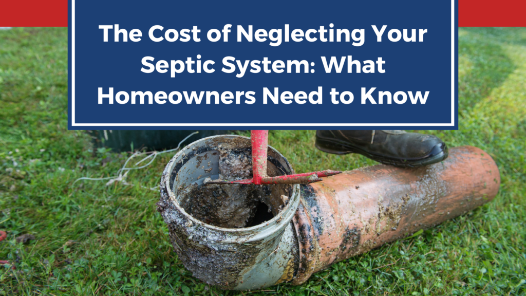 The Cost of Neglecting Your Septic System: What Homeowners Need to Know
