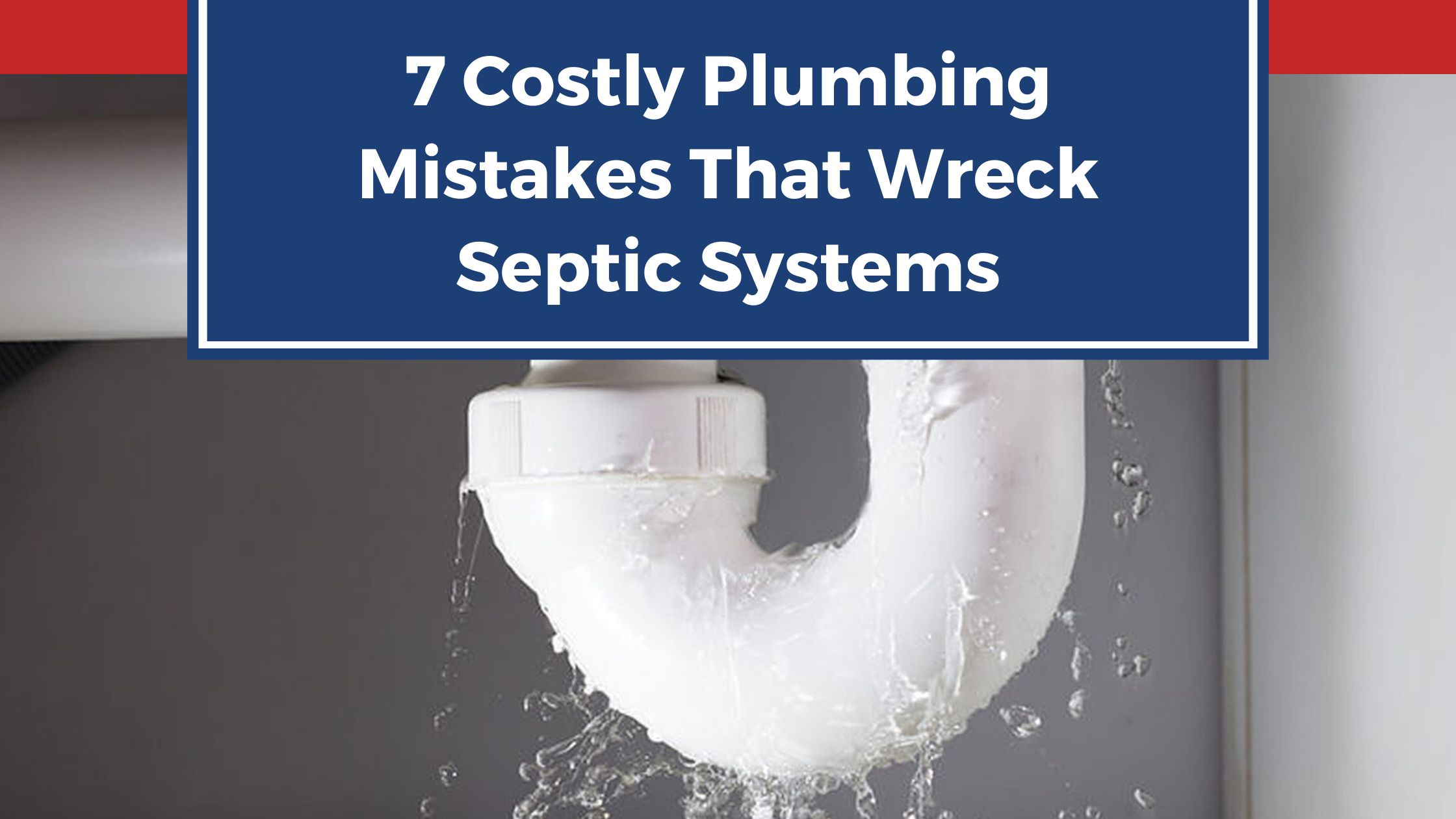 7 Costly Plumbing Mistakes That Wreck Septic Systems