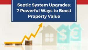 Septic System Upgrades: 7 Powerful Ways to Boost Property Value
