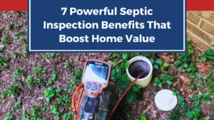 7 Powerful Septic Inspection Benefits That Boost Home Value