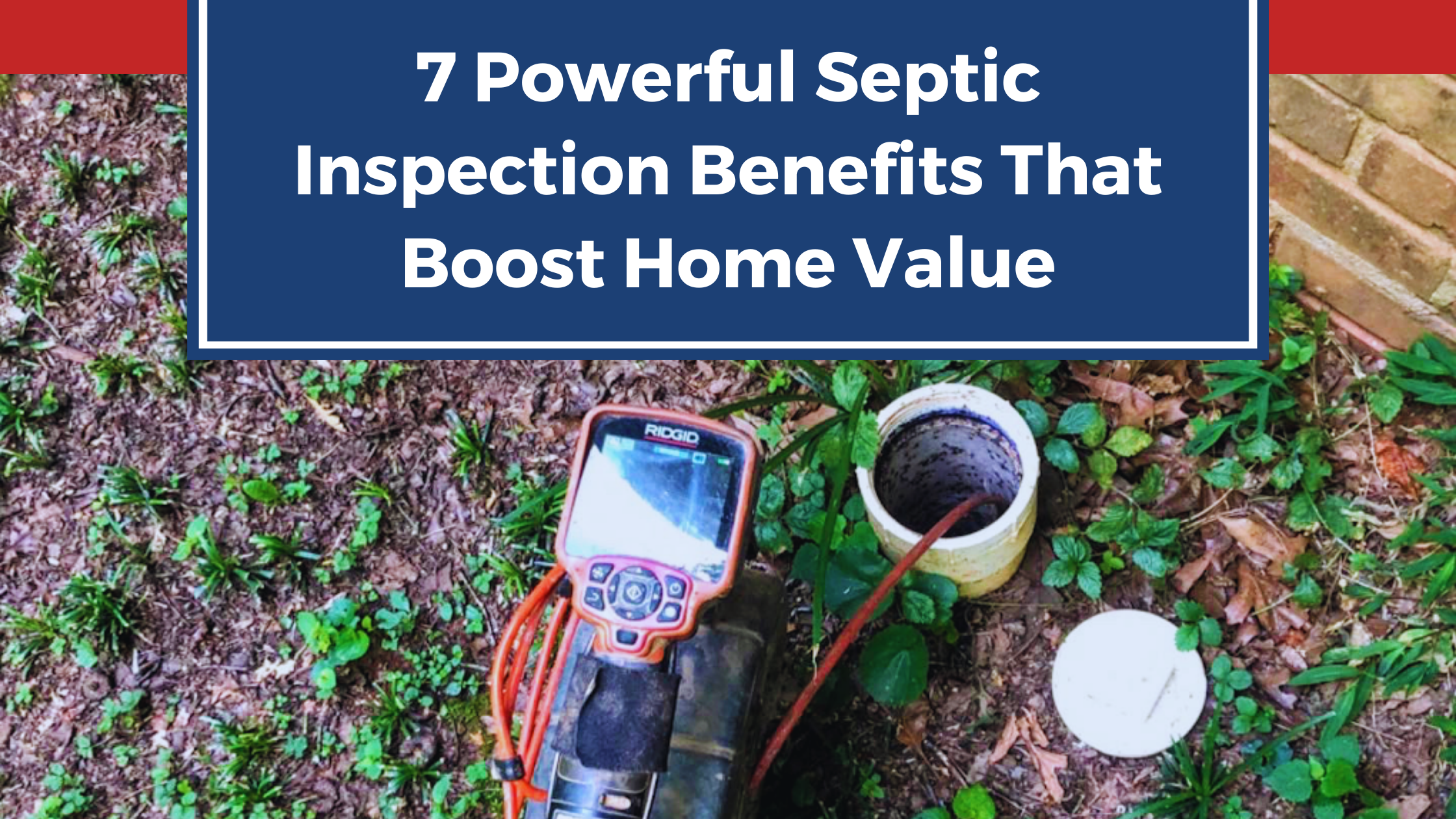 7 Powerful Septic Inspection Benefits That Boost Home Value